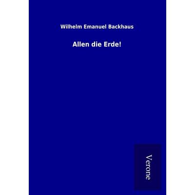 Allen die Erde!, Taschenbuch von Wilhelm Emanuel Backhaus, BoD - Books on Demand