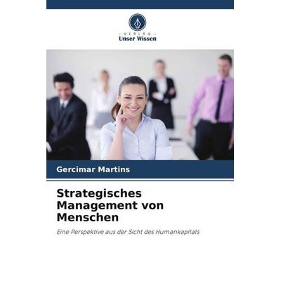 Strategisches Management von Menschen, Taschenbuch von Gercimar Martins, Verlag Unser Wissen, 978-620-6-00187-4