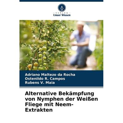Alternative Bekämpfung von Nymphen der Weißen Fliege mit Neem-Extrakten, Taschenbuch von Adriano Maltezo da Rocha,Ostenildo R. Campos,Rubens V. Maia,
