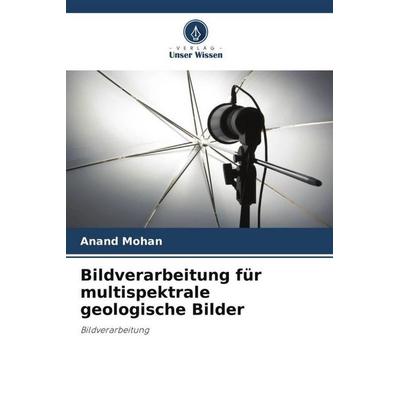 Bildverarbeitung für multispektrale geologische Bilder, Taschenbuch von Anand Mohan, Verlag Unser Wissen, 978-620-5-03542-9