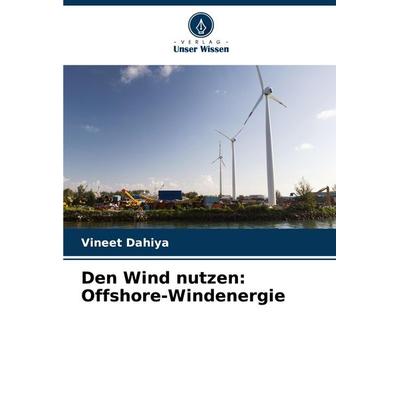 Den Wind nutzen: Offshore-Windenergie, Taschenbuch von Vineet Dahiya, Verlag Unser Wissen, 978-620-7-63280-0