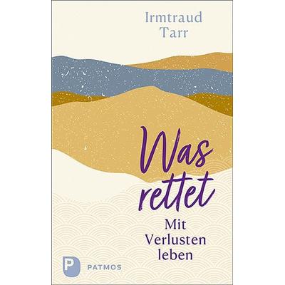 Was rettet, Taschenbuch von Irmtraud Tarr, Patmos Verlag, 978-3-8436-1317-0