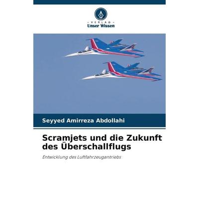 Scramjets und die Zukunft des Überschallflugs, Taschenbuch von Seyyed Amirreza Abdollahi, Verlag Unser Wissen, 978-620-9-24969-3