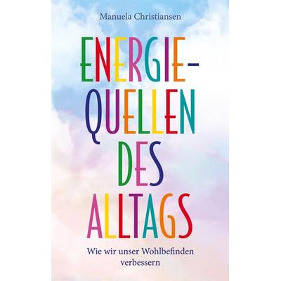 Energiequellen des Alltags, Taschenbuch von Manuela Christiansen, BoD – Books on Demand, 978-3-7543-3656-4