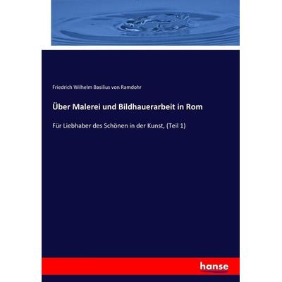 Über Malerei und Bildhauerarbeit in Rom, Taschenbuch von Friedrich Wilhelm Basilius Ramdohr, Hansebooks, 978-3-7434-7728-5