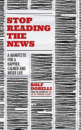 Rolf Dobelli - Stop Reading the News: A Manifesto for a Happier, Calmer and Wiser Life - Preis vom 01.10.2026 17:08:56 h