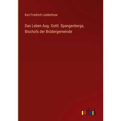 Das Leben Aug. Gottl. Spangenbergs, Bischofs der Brüdergemeinde, Gebundene Ausgabe von Karl Friedrich Ledderhose, Outlook, 978-3-368-56322-6