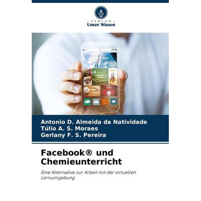 Facebook® und Chemieunterricht, Taschenbuch von Antonio D. Almeida da Natividade,Túlio A. S. Moraes,Gerlany F. S. Pereira, Verlag Unser Wissen,