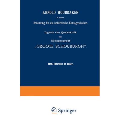 Arnold Houbraken in seiner Bedeutung für die holländische Kunstgeschichte, Taschenbuch von Corn. Hofstede de Groot, Springer Netherland,