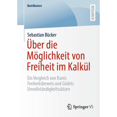 Über die Möglichkeit von Freiheit im Kalkül, Taschenbuch von Sebastian Bücker, Springer Fachmedien Wiesbaden GmbH, 978-3-658-46385-4