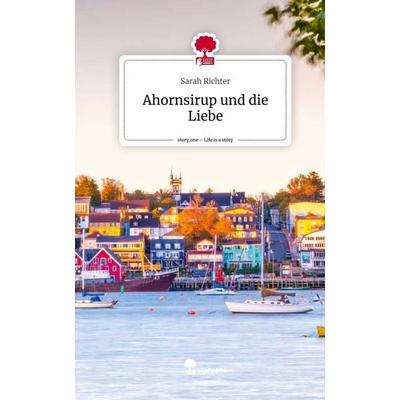 Ahornsirup und die Liebe. Life is a Story - story.one, Gebundene Ausgabe von Sarah Richter, Story.one publishing, 978-3-7108-6332-5