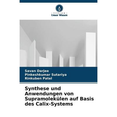 Synthese und Anwendungen von Supramolekülen auf Basis des Calix-Systems, Taschenbuch von Savan Darjee,Pinkeshkumar Sutariya,Rinkuben Patel, Verlag