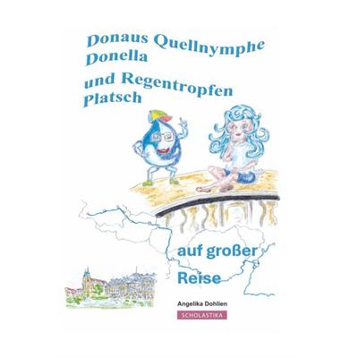 DONAUS QUELLNYMPHE DONELLA UND REGENTROPFEN PLATSCH, Gebundene Ausgabe von Angelika Dohlien, Scholastika-Verlag, 978-3-912134-04-9