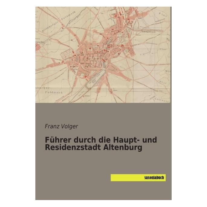 Saxoniabuch.De Führer durch die Haupt- und Residenzstadt Altenburg (Deutsch, Softcover, Franz Volger) (55574270)