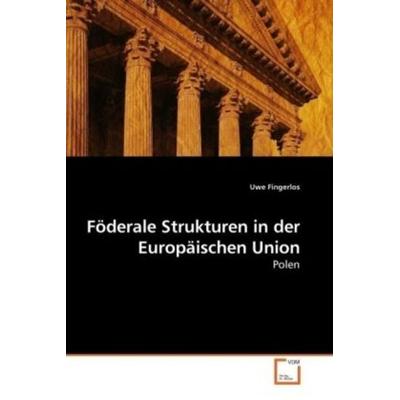Fingerlos, U: Föderale Strukturen in der Europäischen Union, Taschenbuch von Uwe Fingerlos, VDM, 978-3-639-18766-3