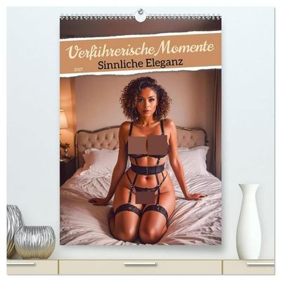 Verführerische Momente - Sinnliche Eleganz (hochwertiger Premium Wandkalender 2027 DIN A2 hoch), Kunstdruck in Hochglanz