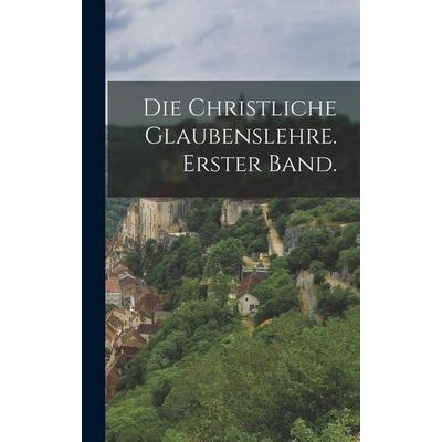 Die christliche Glaubenslehre. Erster Band., Gebundene Ausgabe von Anonymous, Legare Street Press, 978-1-01-914973-7