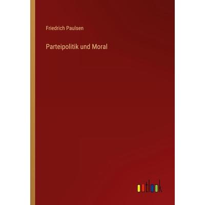 Parteipolitik und Moral, Taschenbuch von Friedrich Paulsen, Outlook, 978-3-368-49044-7