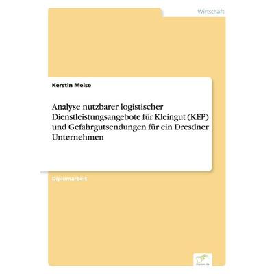 Analyse nutzbarer logistischer Dienstleistungsangebote für Kleingut (KEP) und Gefahrgutsendungen für ein Dresdner Unternehmen, Taschenbuch von Kerstin