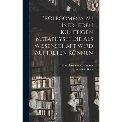 Prolegomena Zu Einer Jeden Künftigen Metaphysik Die Als Wissenschaft Wird Auftreten Können, Gebundene Ausgabe von Immanuel Kant,Julius Hermann