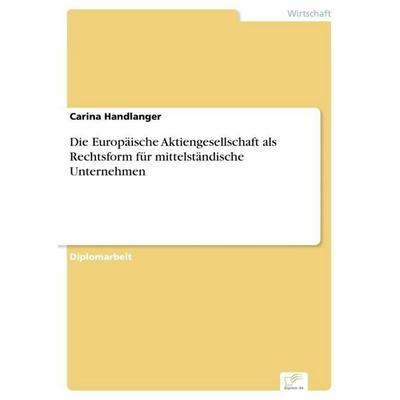 Die Europäische Aktiengesellschaft als Rechtsform für mittelständische Unternehmen, Taschenbuch von Carina Handlanger, GRIN, 978-3-8386-8880-0