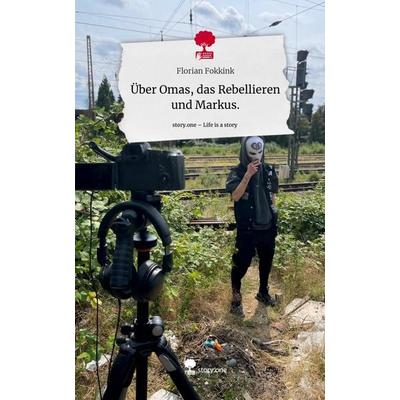 Über Omas, das Rebellieren und Markus.. Life is a Story - story.one, Gebundene Ausgabe von Florian Fokkink, Story.one publishing, 978-3-7108-4863-6