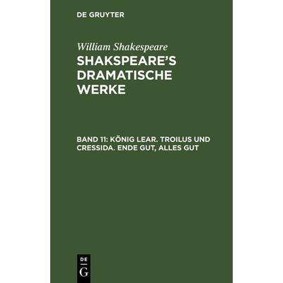 König Lear. Troilus und Cressida. Ende gut, Alles gut, Gebundene Ausgabe von William Shakespeare, De Gruyter, 978-3-11-123305-5