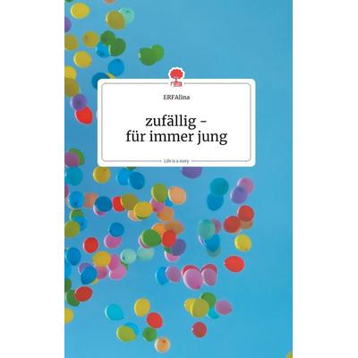 zufällig - für immer jung. Life is a Story - story.one, Gebundene Ausgabe von Erfalina, StoryBooks Publishing, 978-3-99087-086-0