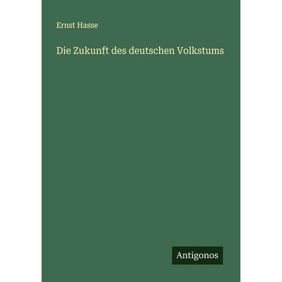 Die Zukunft des deutschen Volkstums, Taschenbuch von Ernst Hasse, Antigonos Verlag, 978-3-563-40408-9