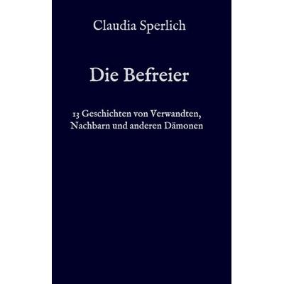 Die Befreier, Taschenbuch von Claudia Sperlich, Tredition, 978-3-7439-0866-6