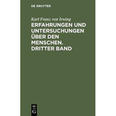 Erfahrungen und Untersuchungen über den Menschen. Dritter Band, Gebundene Ausgabe von Karl Franz Irwing, De Gruyter, 978-3-11-105875-7