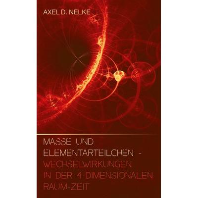 Masse und Elementarteilchen, Taschenbuch von Axel D. Nelke, BoD – Books on Demand, 978-3-695-76222-4