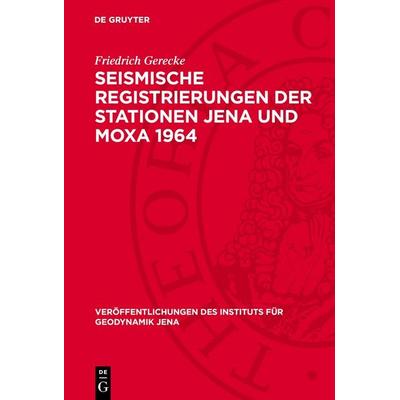Seismische Registrierungen der Stationen Jena und Moxa 1964, Gebundene Ausgabe von Friedrich Gerecke, De Gruyter, 978-3-11-275732-1