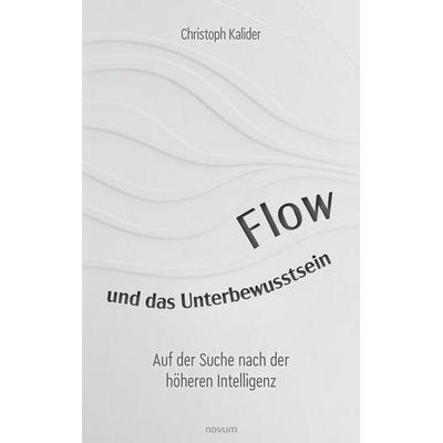 Flow und das Unterbewusstsein, Gebundene Ausgabe von Christoph Kalider, Novum Verlag, 978-3-99185-121-9