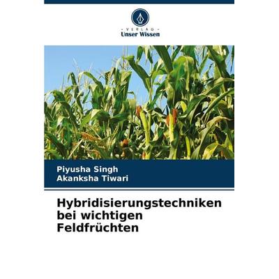 Hybridisierungstechniken bei wichtigen Feldfrüchten, Taschenbuch von Piyusha Singh,Akanksha Tiwari, Verlag Unser Wissen, 978-620-6-61555-2