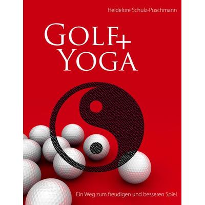 Golf + Yoga - Ein Weg zum freudigen und besseren Spiel, Taschenbuch von Heidelore Schulz-Puschmann, BoD – Books on Demand