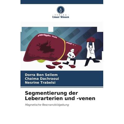 Segmentierung der Leberarterien und -venen, Taschenbuch von Dorra Ben Sellem,Chaima Dachraoui,Nesrine Trabelsi, Verlag Unser Wissen, 978-620-5-87597-1