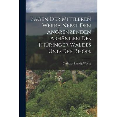 Sagen der mittleren Werra nebst den angrenzenden Abhängen des Thüringer Waldes und der Rhön., Taschenbuch von Christian Ludwig Wucke, Legare Street