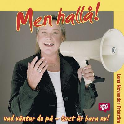 Men hallå! Vad väntar du på - livet är bara nu! - Lena Nevander Friström, Audio, 9789170365133