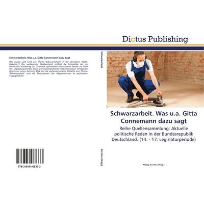Schwarzarbeit. Was u.a. Gitta Connemann dazu sagt, Taschenbuch von , Dictus Publishing, 978-3-8454-6533-3
