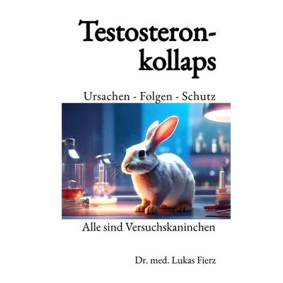 Testosteronkollaps: Ursachen - Folgen - Schutz, Gebundene Ausgabe von Lukas Fierz, Tredition, 978-3-384-71726-9