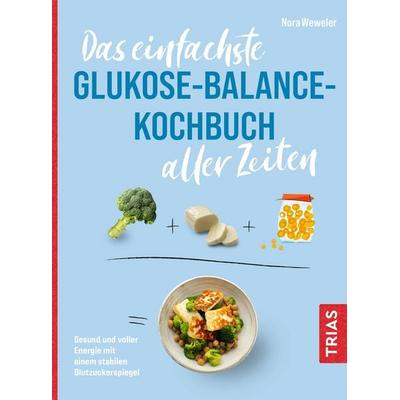 Das einfachste Glukose-Balance-Kochbuch aller Zeiten, Taschenbuch von Nora Weweler, TRIAS, 978-3-432-11946-5