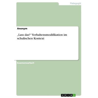 'Lass das!' Verhaltensmodifikation im schulischen Kontext, Taschenbuch von Anonymous, GRIN, 978-3-668-29691-6