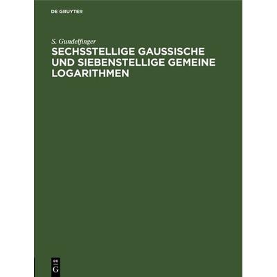 Sechsstellige Gaussische und siebenstellige gemeine Logarithmen, Gebundene Ausgabe von S. Gundelfinger, De Gruyter, 978-3-11-240303-7