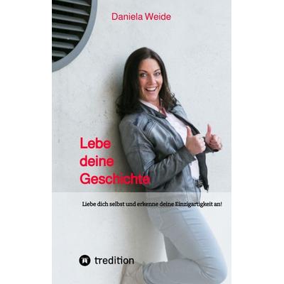 Lebe deine Geschichte, Taschenbuch von Daniela Weide, Tredition, 978-3-347-56455-8