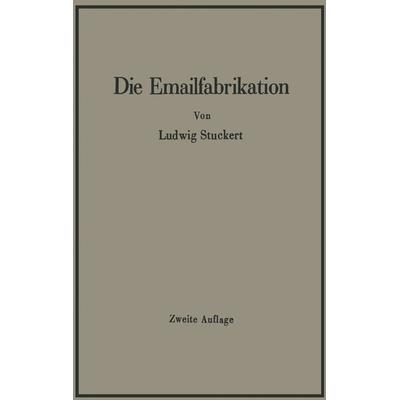 Die Emailfabrikation Ein Lehr- und Handbuch für die Emailindustrie, Taschenbuch von Ludwig Stuckert, Springer Berlin, 978-3-642-90451-6