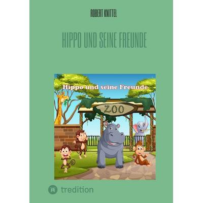 Hippo und seine Freunde, Gebundene Ausgabe von Robert Knittel, Tredition, 978-3-347-89935-3
