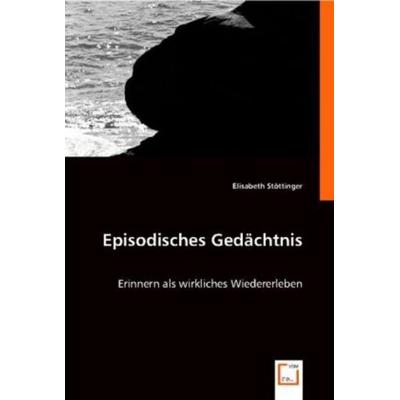 St¿ttinger, E: Episodisches Gedächtnis, Taschenbuch von Elisabeth Stöttinger, VDM, 978-3-8364-8867-9