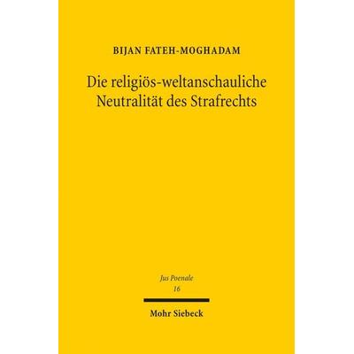 Die religiös-weltanschauliche Neutralität des Strafrechts, Gebundene Ausgabe von Bijan Fateh-Moghadam, Mohr Siebeck, 978-3-16-153766-0