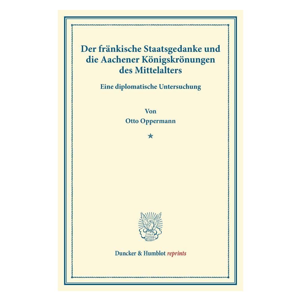 Duncker & Humblot Der fränkische Staatsgedanke und die Aachener Königskrönungen des Mittelalters. (Deutsch, Softcover, Otto Oppermann) (35133279)